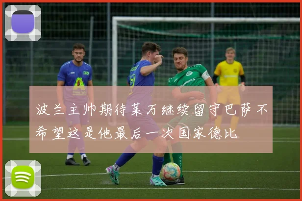 波兰主帅期待莱万继续留守巴萨不希望这是他最后一次国家德比